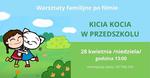 "Kicia kocia w przedszkolu" - warsztaty familijne