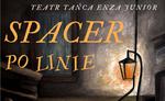 Spacer po linie - premiera spektaklu Teatru Tańca Enza Junior