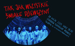 TEATR W DRODZE - pokaz spektaklu "TAK JAK WSZYSTKIE ŚMIAŁE DZIEWCZYNY" w OT Rondo
