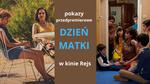 DZIEŃ MATKI - pokazy przedpremierowe w kinie REJS