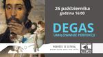 "Degas. Umiłowanie perfekcji" - w cyklu "Podróże ze sztuką"