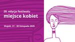 20. edycja festiwalu MIEJSCE KOBIET 2025