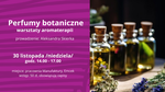 PERFUMY BOTANICZNE - warsztaty aromaterapii