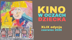 KINO W OCZACH DZIECKA - 49. edycja konkursu plastycznego