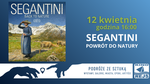 SEGANTINI - w cyklu "Podróże ze sztuką"