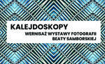 KALEJDOSKOPY - wernisaż fotografii Beaty Samborskiej